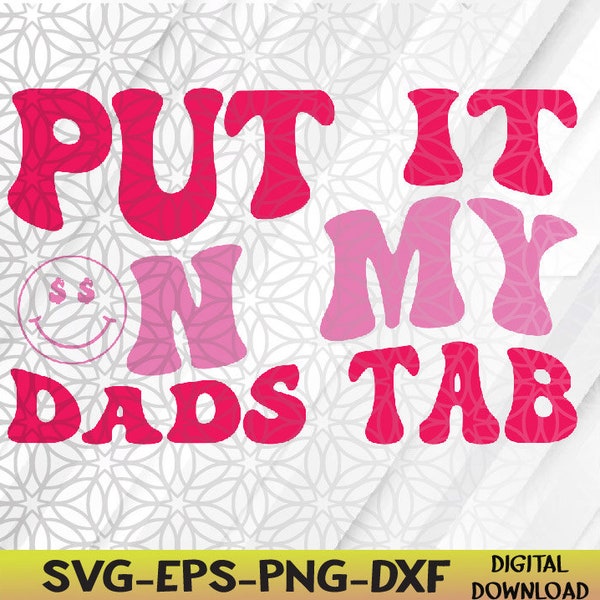 Put it on my Dads Tab Funny Quote Svg, Eps, Png, Dxf, Digital Download