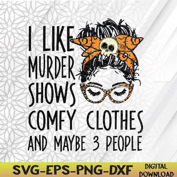 I Like Murder Shows Comfy Clothes 3 People Messy Bun Svg, Eps, Png, Dxf, Digital Download