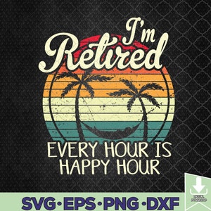 I’m Retired Vintage Retirement Retiree Every Hour Is Happy Svg, Png, Digital Download