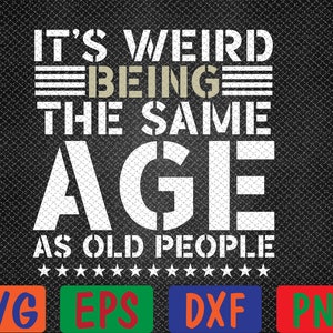 It&#39;s Weird Being The Same Age As Old People Funny Retro Svg, Eps, Png, Dxf, Digital Download
