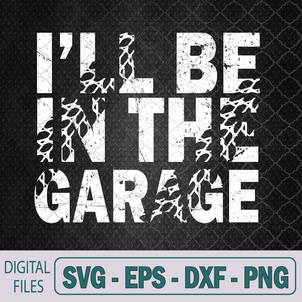I'll Be In The Garage Dad Car Mechanic Garage Fathers Day Svg File, Digital Download