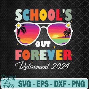 School&#39;s Out Forever Retirement 2024 Retired Teacher Svg File, Digital Download