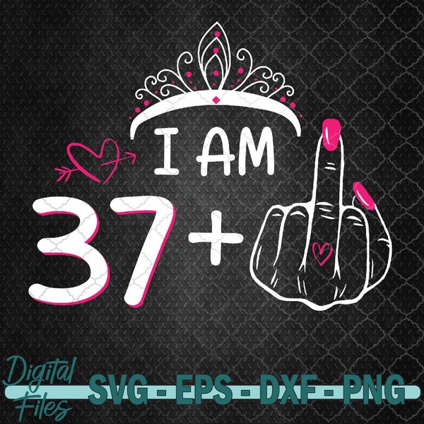 I Am 37 Plus 1 Middle Finger For A 38th Birthday Svg File, Digital Download