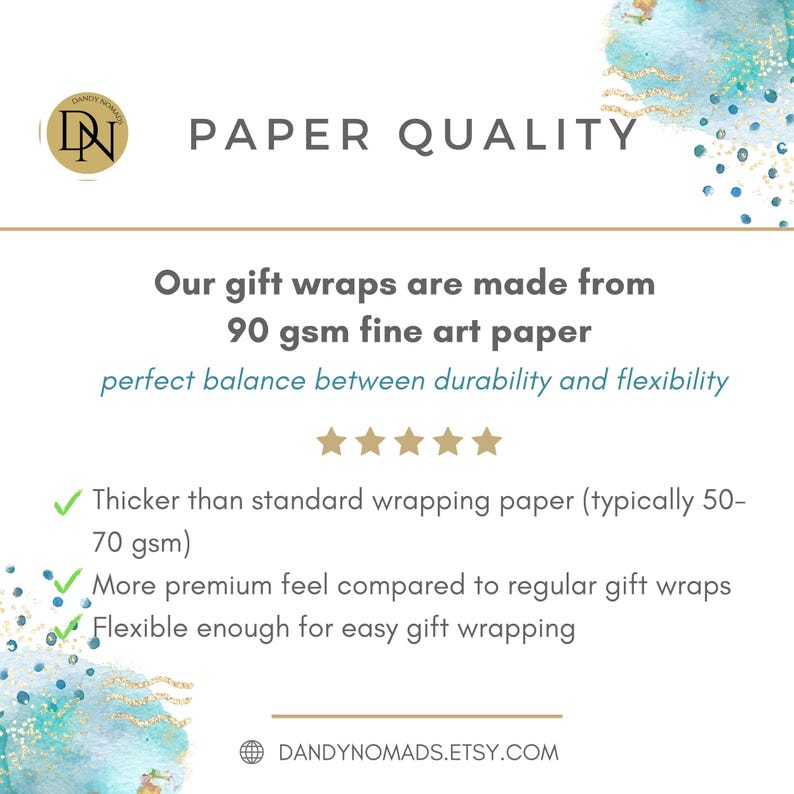 May include: A graphic with a blue and gold watercolor background and white text that reads "PAPER QUALITY". The text below reads "Our gift wraps are made from 90 gsm fine art paper perfect balance between durability and flexibility". There are five gold stars below the text. The text below the stars reads "Thicker than standard wrapping paper (typically 50-70 gsm) More premium feel compared to regular gift wraps Flexible enough for easy gift wrapping". The text at the bottom reads "DANDYNOMADS.ETSY.COM".