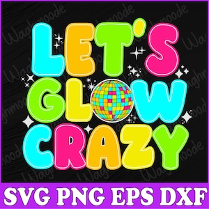 May include: A vibrant graphic design with the words "LET'S GLOW CRAZY" in bright, bubble letters. The design includes a disco ball and star accents on a black background. The bottom of the image displays "SVG PNG EPS DXF".