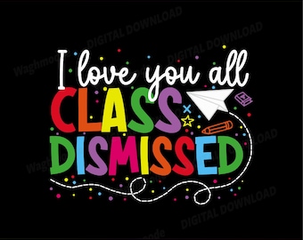 I Love You All Class Dismissed Teacher Last Day Of School Svg, Happy Last Day Svg, svg files for Cricut, Digital Download