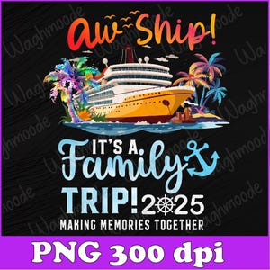 Aw Ship! It’s A Family Trip 2025 Family Matching Cruise Trip Png, Making Memories Together Png,Cruise Family 2025 Vacation, Instant Download