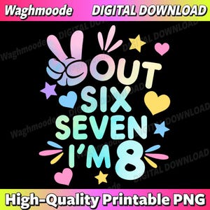 May include: A digital download graphic with the words "OUT SIX SEVEN I'M 8" in a colorful, gradient font. The design includes stars, hearts, and a peace sign, all in a vibrant color palette. The text "High-Quality Printable PNG" is at the bottom.