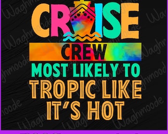 Tie Dye Cute Cruise Crew Most Likely To Tropic Like It’s Hot Png, Cruise Crew 2025 Png, Family Cruise Png, Digital Download