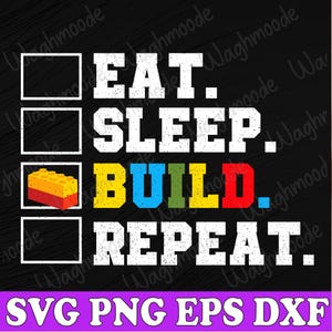 May include: A black and white graphic with the text "EAT. SLEEP. BUILD. REPEAT." with a checklist and a colourful Lego brick. The text is in a distressed font.