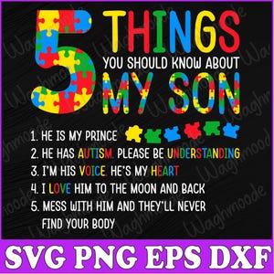 May include: A black and white graphic with the text "5 THINGS YOU SHOULD KNOW ABOUT MY SON" in colorful puzzle piece letters. The text below lists five things about a son with autism, including "He is my prince", "He has autism. Please be understanding", "I'm his voice. He's my heart", "I love him to the moon and back", and "Mess with him and they'll never find your body".