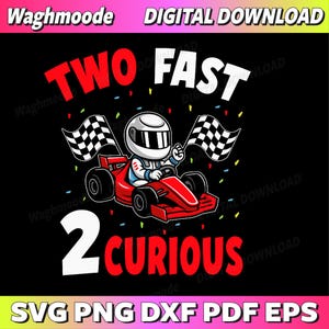 May include: Digital download graphic featuring a cartoon go-kart racer with checkered flags. The text reads "TWO FAST 2 CURIOUS" in red and white. The image is on a black background with confetti.