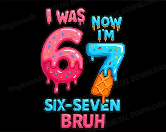 7th Birthday I was 6 Now Im 7 Ice Cream Drip Six Seven Bruh Png, 7th Birthday Png, 67 Ice Cream Drip , I Was 6 Now I'm 7, Six Seven Bruh Png