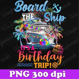 Board The Ship It&#39;s A Birthday Trip Cruise Birthday Vacation Png, Cruise Birthday Png, Birthday Trip Png, Cruise Crew Png, Instant Download