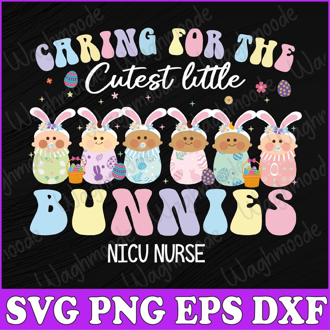 NICU Nurse Easter Day Svg, Caring for the Cutest Bunnies Svg, Labor and ...