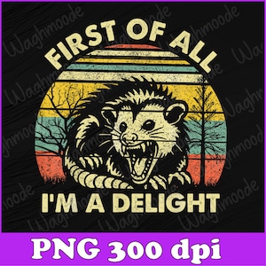 First Of All I&#39;m A Delight Sarcastic Angry Opossum Lover Png, First Of All I&#39;m A Delight Png, Angry Possum Png, Possum Lover Png