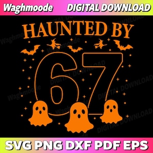 May include: Black digital download design with orange text and graphics. The text reads "HAUNTED BY 67" with bats, witches, and ghosts. The design includes the file types SVG, PNG, DXF, PDF, and EPS.