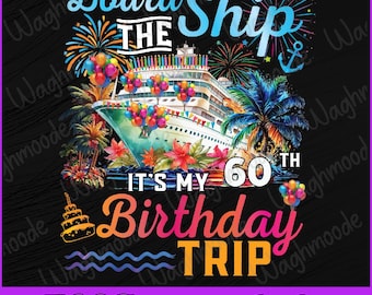 Board The Ship It&#39;s My 60th Birthday Trip Birthday Cruise Png, Birthday Cruise 2025 Png, Cruise 2025 Png, Sublimation, Digital Download