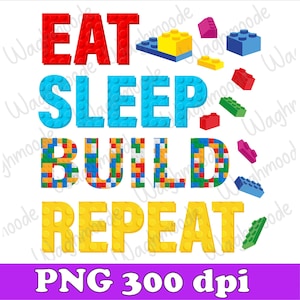 May include: A colorful graphic design with the text "Eat Sleep Build Repeat" made of colorful toy building blocks. The design is perfect for a t-shirt, tote bag, or other craft project.