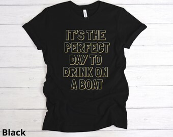 It's the perfect day to drink on a boat T-shirt, party, gift, birthday, yacht, captain, beach shirt