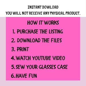 Pu&ograve; includere: Sfondo rosa con un elenco di istruzioni su come realizzare un astuccio per occhiali. Il testo recita: "INSTANT DOWNLOAD YOU WILL NOT RECEIVE ANY PHYSICAL PRODUCT. HOW IT WORKS 1. PURCHASE THE LISTING 2. DOWNLOAD THE FILES 3. PRINT 4. WATCH YOUTUBE VIDEO 5. SEW YOUR GLASSES CASE 6. HAVE FUN"