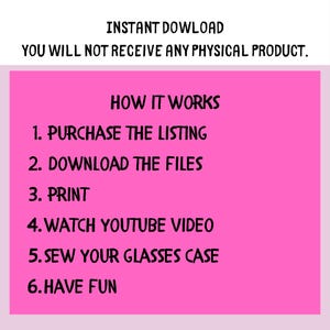 May include: A pink digital download graphic with white text. The text reads "INSTANT DOWNLOAD" and "YOU WILL NOT RECEIVE ANY PHYSICAL PRODUCT." Below, it lists steps: purchase, download, print, watch video, sew glasses case, and have fun.