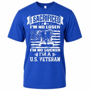 May include: Royal blue t-shirt with a white graphic. The graphic includes the text "I SACRIFICED I'M NO LOSER I'M NO SUCKER I'M A U.S. VETERAN" over an American flag and combat boots.