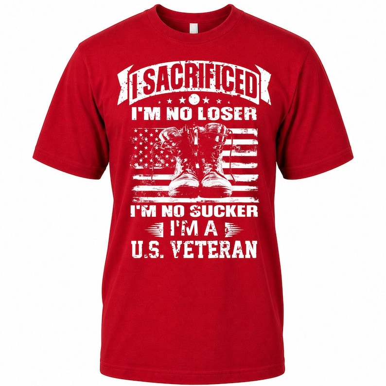 May include: Red t-shirt with a white graphic featuring combat boots in front of an American flag design. The text reads "I SACRIFICED I'M NO LOSER I'M NO SUCKER I'M A U.S. VETERAN."