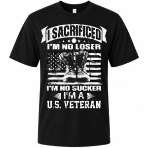May include: Black t-shirt with a white graphic featuring combat boots in front of an American flag. The text reads "I SACRIFICED I'M NO LOSER I'M NO SUCKER I'M A U.S. VETERAN."