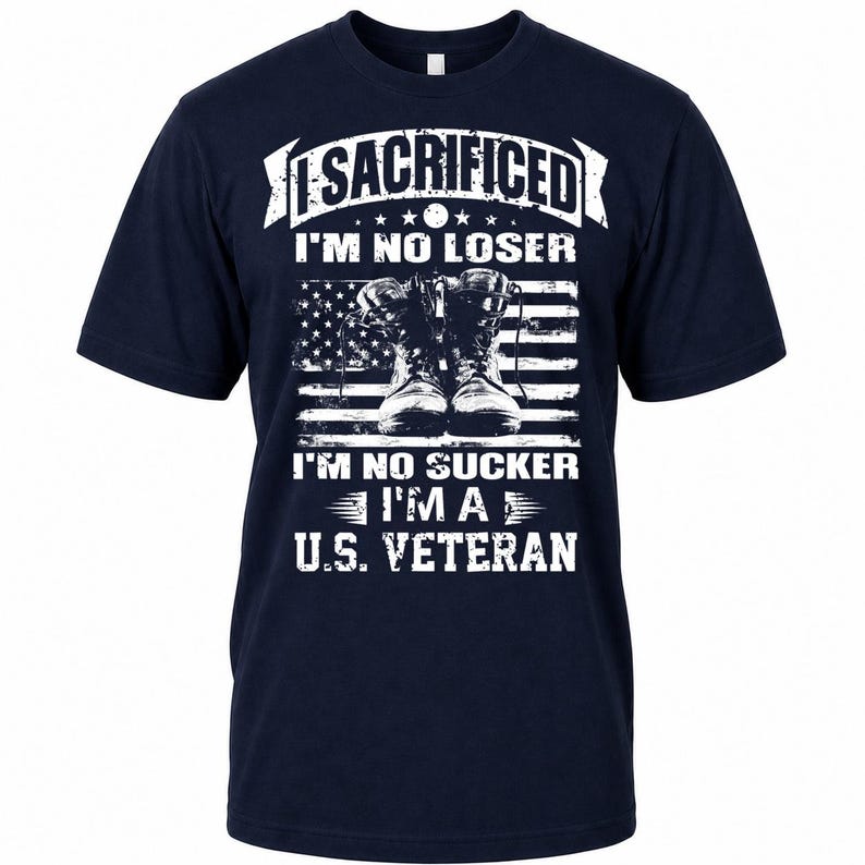 May include: Navy blue t-shirt with a white graphic design. The design features combat boots in front of an American flag, with the text "I SACRIFICED I'M NO LOSER I'M NO SUCKER I'M A U.S. VETERAN."