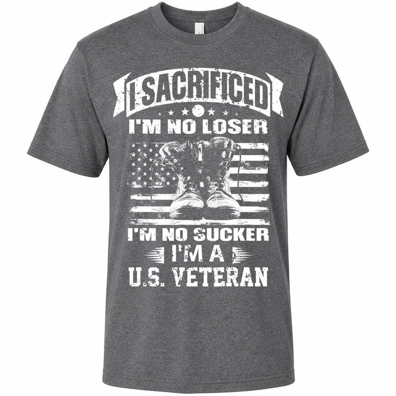 May include: Dark gray t-shirt with a graphic design. The design features the text "I SACRIFICED I'M NO LOSER I'M NO SUCKER I'M A U.S. VETERAN" in white, along with an American flag and combat boots.