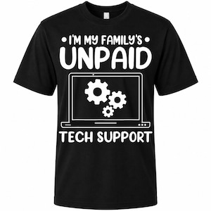May include: Black t-shirt with white text that reads "I'M MY FAMILY'S UNPAID TECH SUPPORT." The design includes a laptop graphic with three gear icons. A humorous tee for tech support.