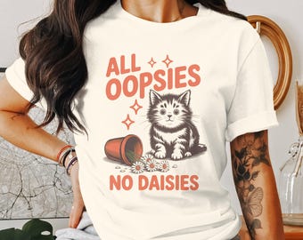 Maglietta "All Oopsies No Daisies", maglietta con gattino carino, maglietta con gatto divertente, maglietta estiva alla moda, regalo grafico per gli amanti degli animali, maglietta con animali