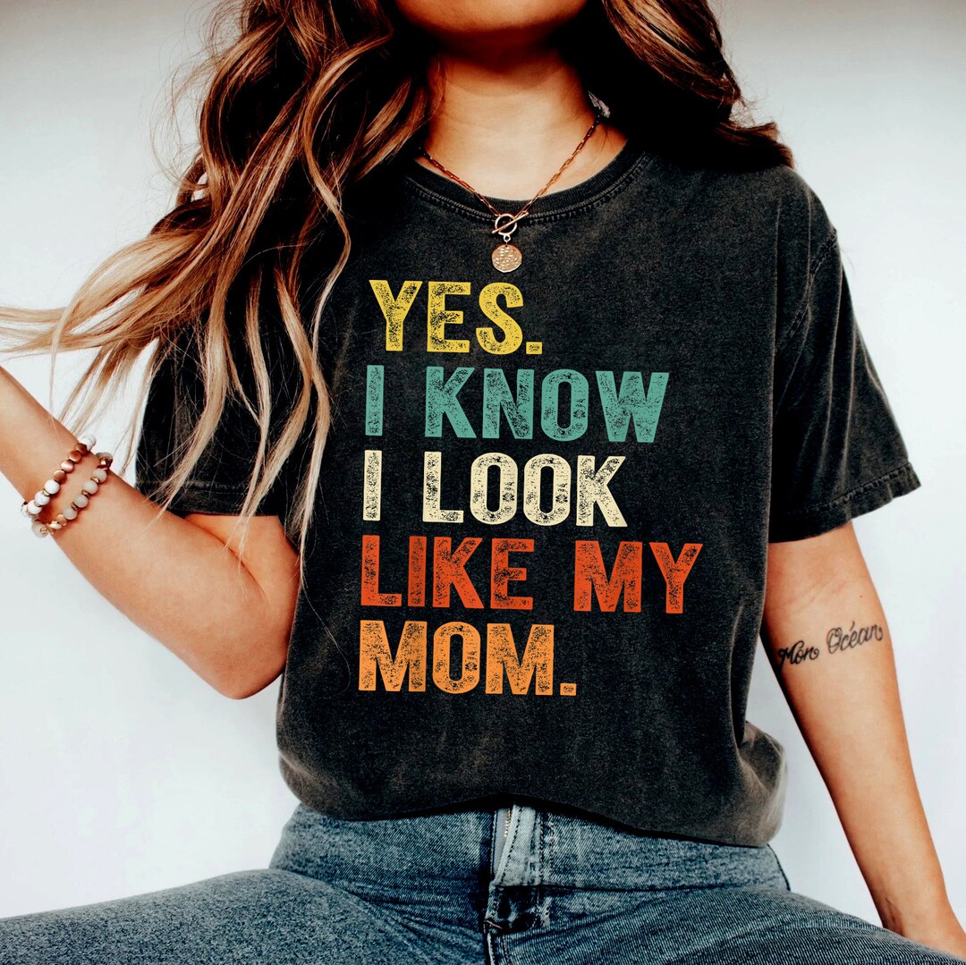 yes-i-know-i-look-like-my-mom-t-shirt-funny-daughter-my-mom-gift-for