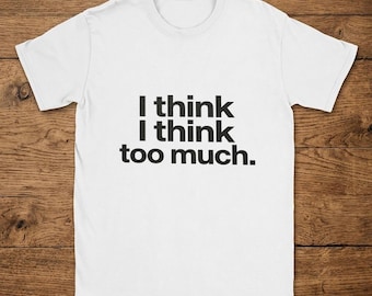 T-Shirt I think I think too much, Unisex Cotton Shirt