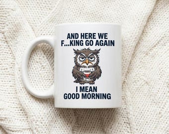 Mug with grumpy owl And Here We Go Again Funny coffee gift