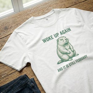 T-Shirt with Grumpy Groundhog Woke Up Again and It Is Still February image 8