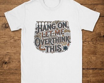 T-Shirt Hang On Let Me Overthink This Sarcastic Funny Saying Cotton Unisex Short Sleeve