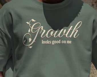 Growth Looks Good On Me Shirt — Sage, Self Growth Affirmation Tee, Unisex