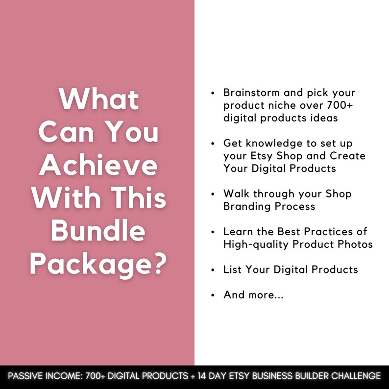 Może przedstawiać: R&oacute;żowo-biała grafika z tekstem "What Can You Achieve With This Bundle Package?" i punktami wypunktowującymi pomysły na produkty cyfrowe, konfigurację sklepu Etsy, branding, zdjęcia produkt&oacute;w i listę. Na dole tekst: "PASSIVE INCOME: 700+ DIGITAL PRODUCTS + 14 DAY ETSY BUSINESS BUILDER CHALLENGE."
