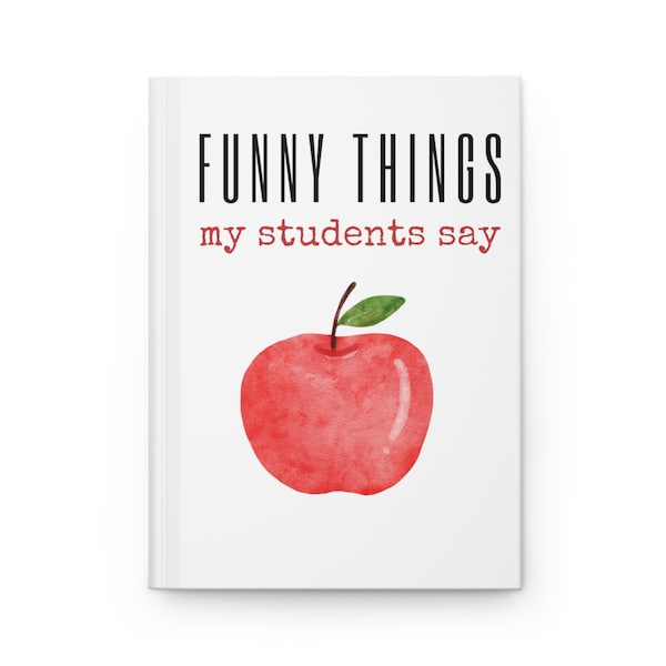 Funny Things My Students Say Journal, Teacher Notebook, Gift For Teachers, Funny Hardcover Journal