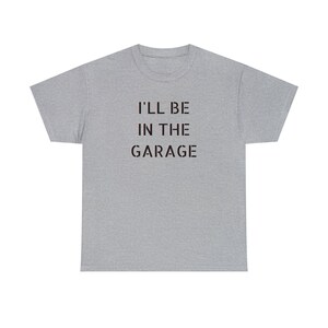 I&#39;ll Be In The Garage Shirt, Funny Shirt For Dad, Father&#39;s Day Tee Shirt