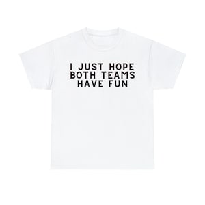 I Just Hope Both Teams Have Fun Shirt, Funny Game Day Shirt