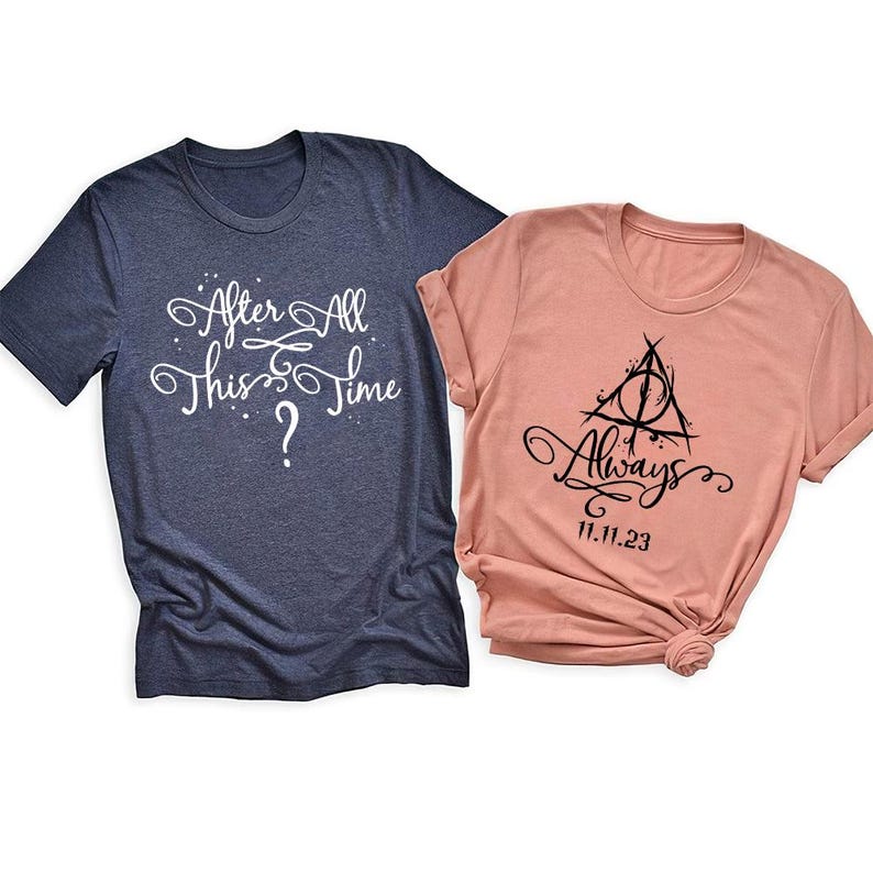 May include: Two t-shirts, one navy blue and one peach, with a Harry Potter themed design. The navy blue shirt says "After All This Time?" and the peach shirt has the Deathly Hallows symbol and says "Always 11.11.23".