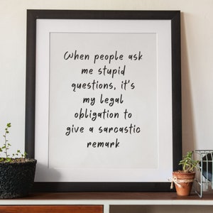 When People Ask Me Stupid Questions, It&#39;s My Legal Obligation To Give A Sarcastic Remark, Printable wall art, snarky quote, Gift for family