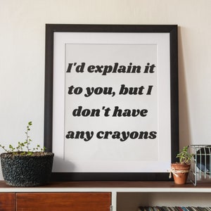 I&#39;d Explain it to You, But I Don&#39;t Have Any Crayons, Printable wall art, snarky quote, Downloadable, Best friend gift. Gift for family