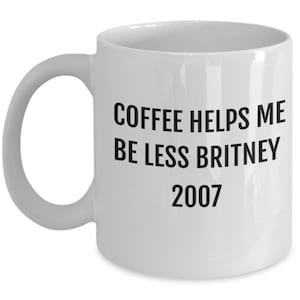 Funny Mugs, Britney Spears Mug, Mugs with Slogans, Mug for Dad, Mug for Mom, Mug for Birthday