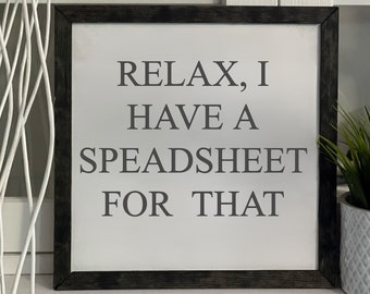 Relax, I Have A Spreadsheet for That, Framed Wooden Sign, Handmade