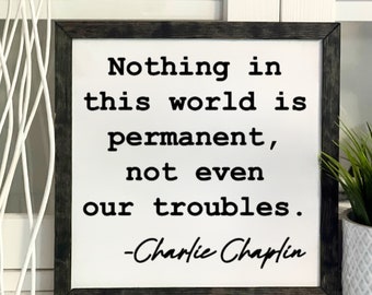 Nothing In This World Is Permanent, Charlie Chaplin, Framed Wooden Sign, Handmade