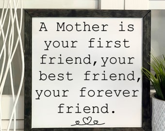 A Mother Is Your First Friend, Your Last Friend, Your Forever Friend, Framed Wooden Sign, Handmade